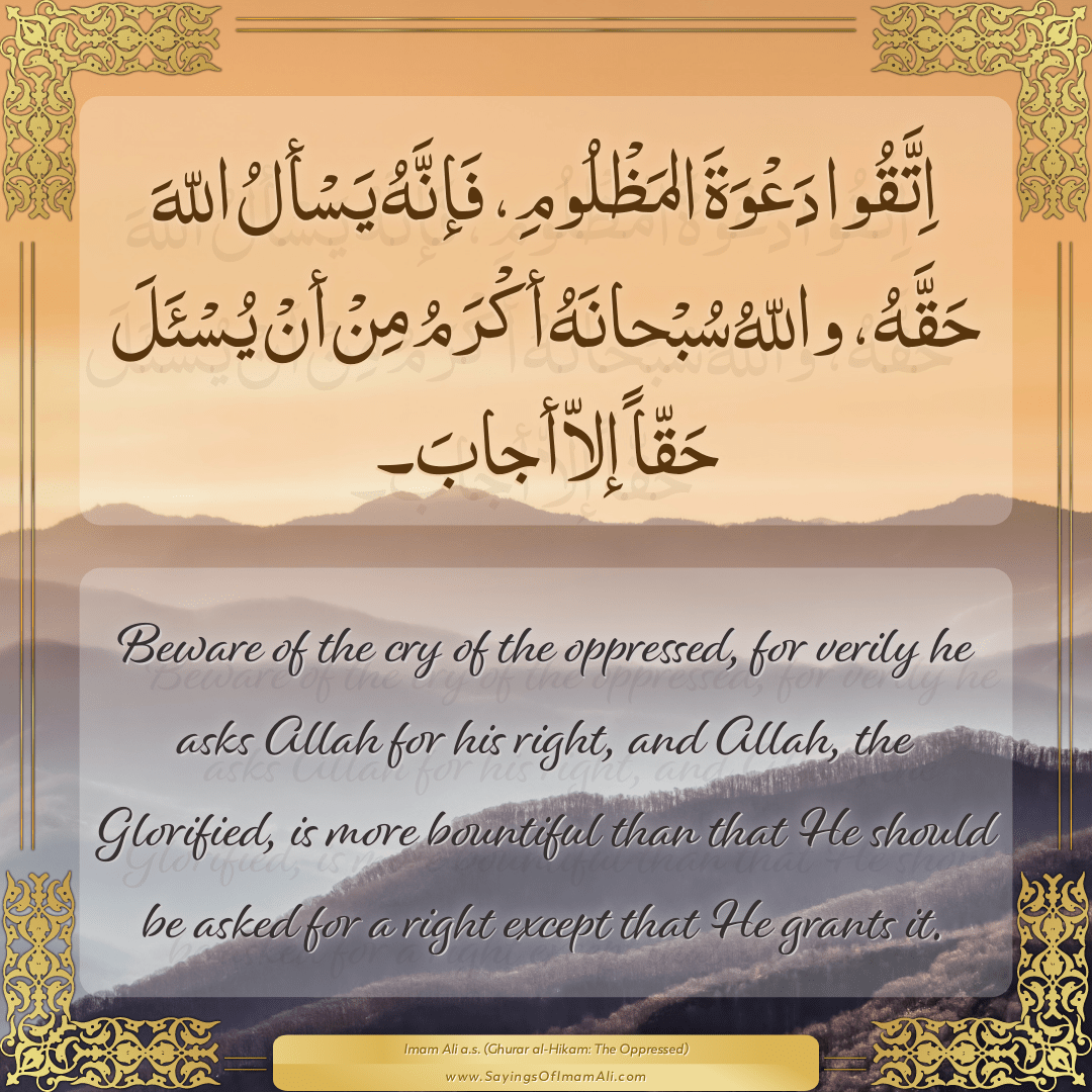 Beware of the cry of the oppressed, for verily he asks Allah for his...